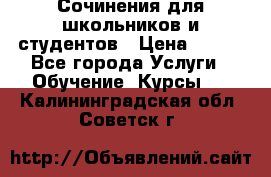 Сочинения для школьников и студентов › Цена ­ 500 - Все города Услуги » Обучение. Курсы   . Калининградская обл.,Советск г.